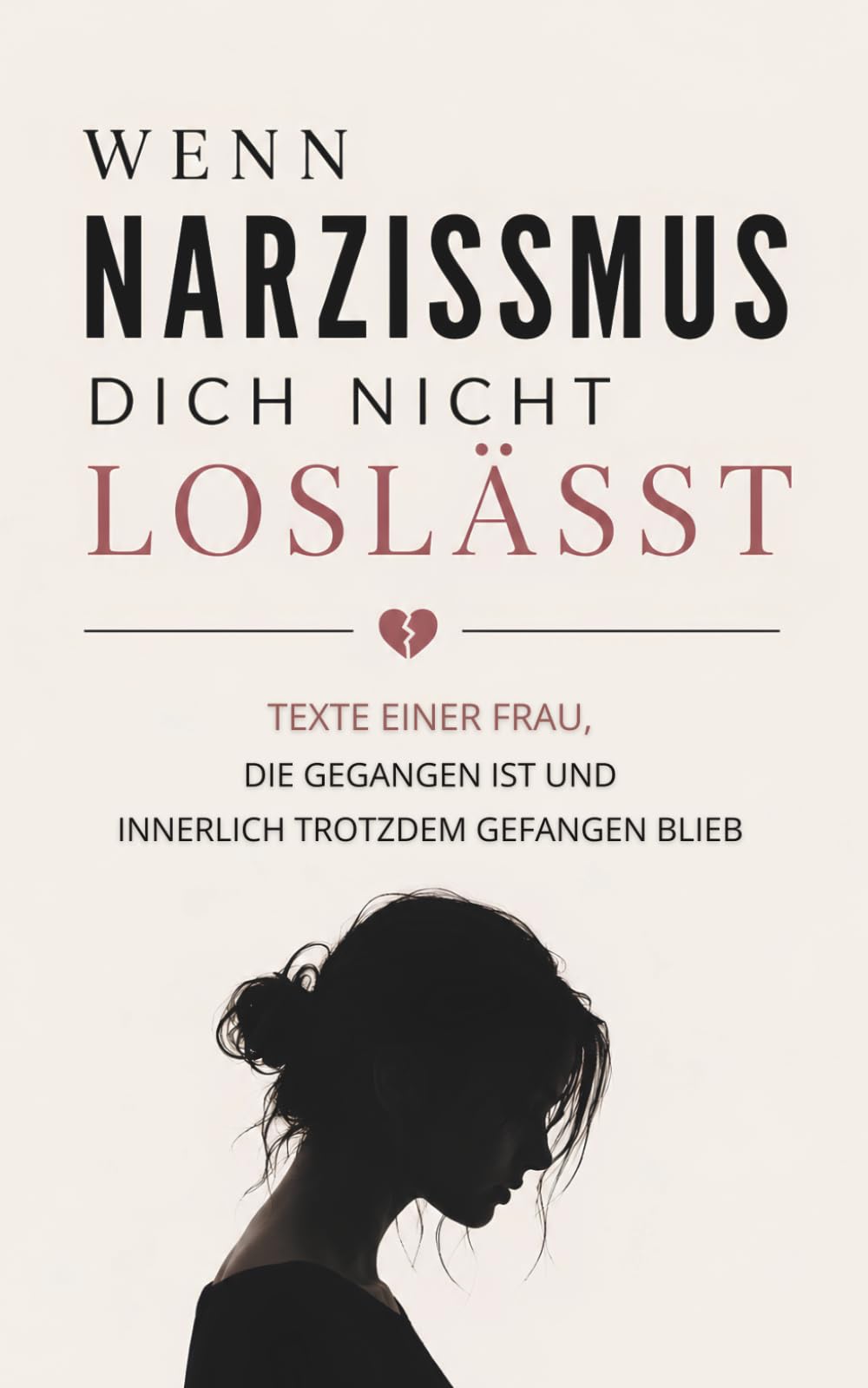 Wenn Narzissmus Dich Nicht Loslässt: Texte einer Frau, Die Gegangen ist und innerlich Trotzdem Gefangen blieb