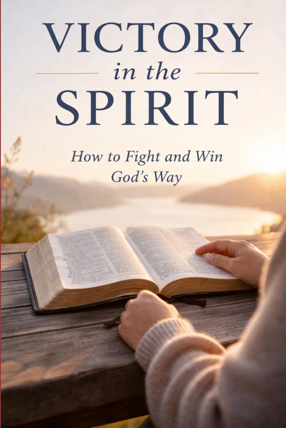 Victory in the Spirit: How to Fight and Win God's Way