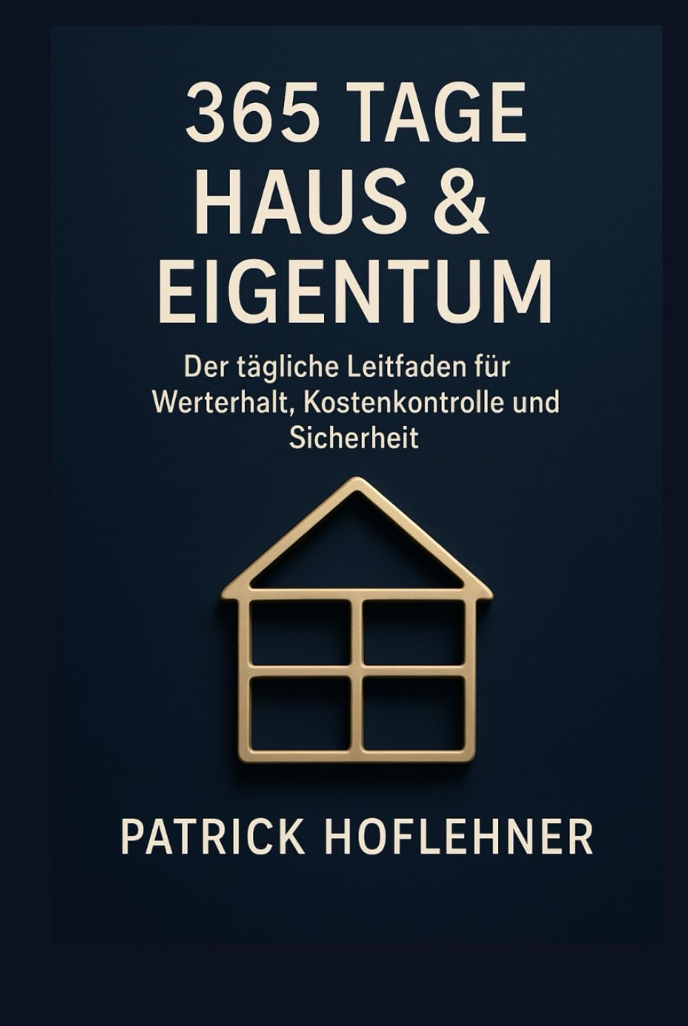 365 Tage Haus & Eigentum: Der tägliche Leitfaden für Werterhalt, Kostenkontrolle und Sicherheit