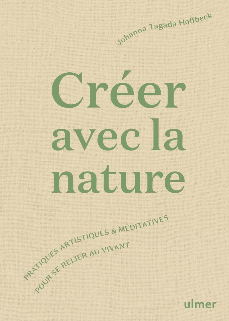 Créer avec la nature: Pratiques artistiques et méditatives pour se connecter au vivant