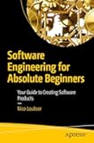 Software Engineering for Absolute Beginners: Your Guide to Creating Software Products