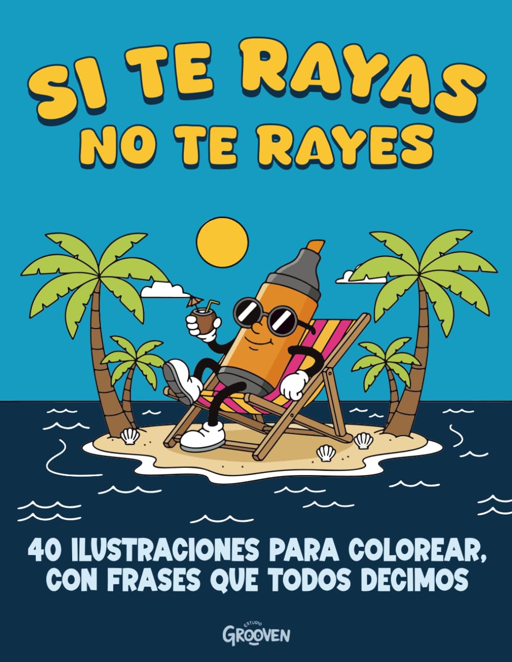 SI TE RAYAS, NO TE RAYES: Libro de Colorear para Adultos: 40 Ilustraciones con las Frases que Todos Decimos