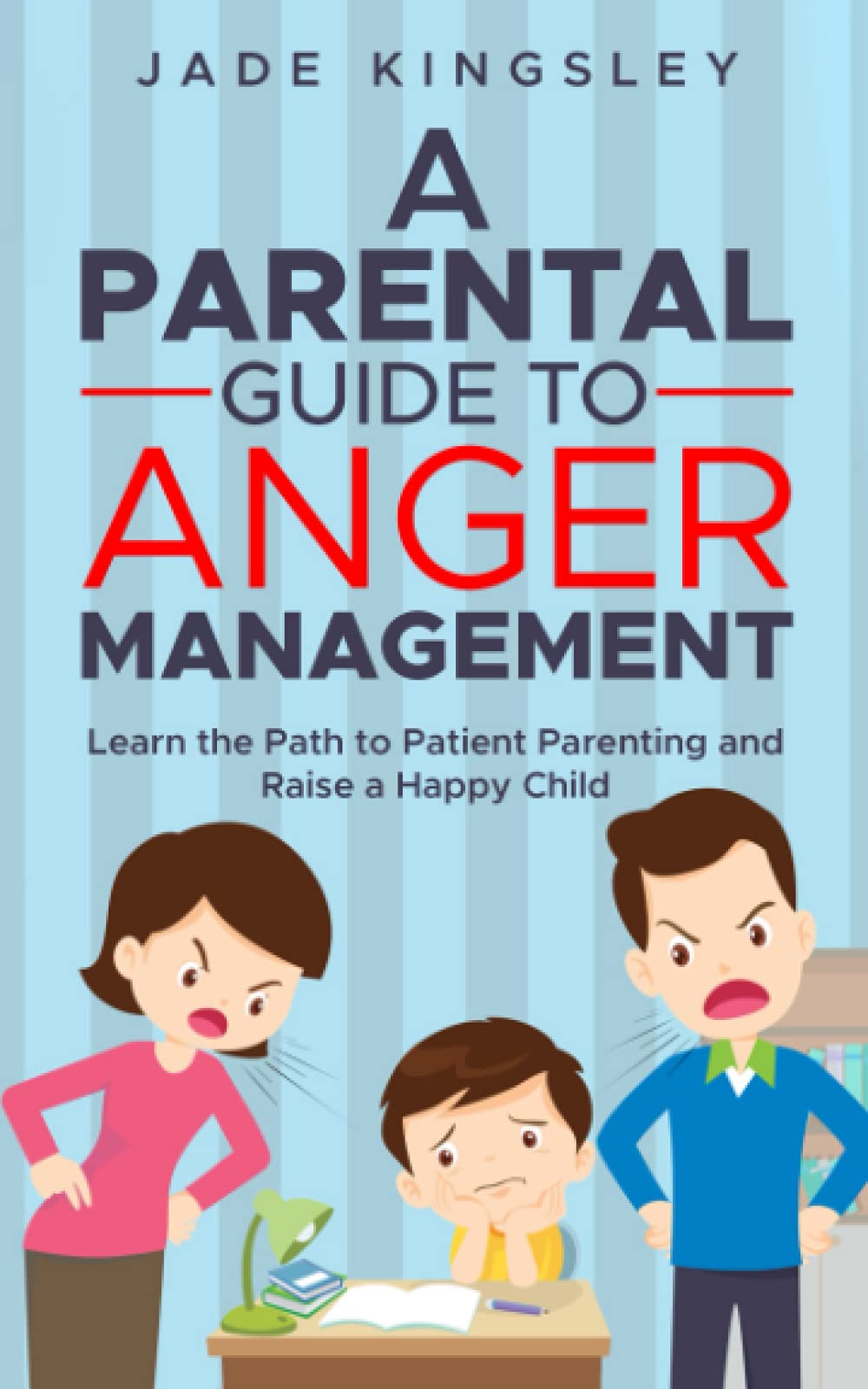 A Parental Guide to Anger Management: Learn the Path to Patient Parenting and Raise a Happy Child
