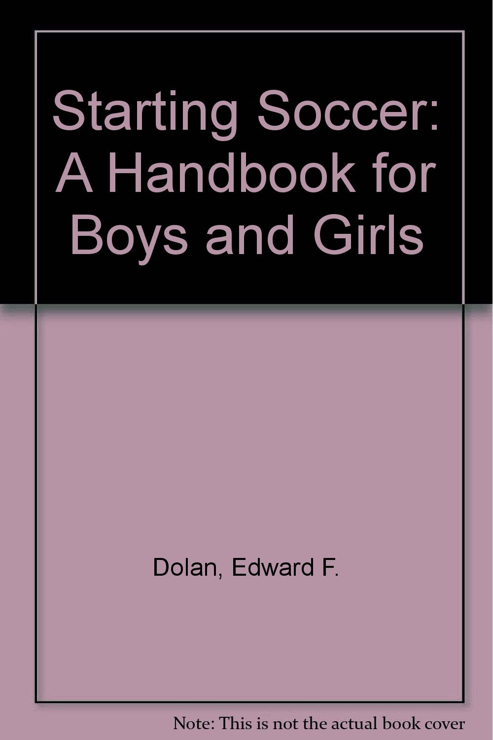 Starting Soccer: A Handbook for Boys and Girls