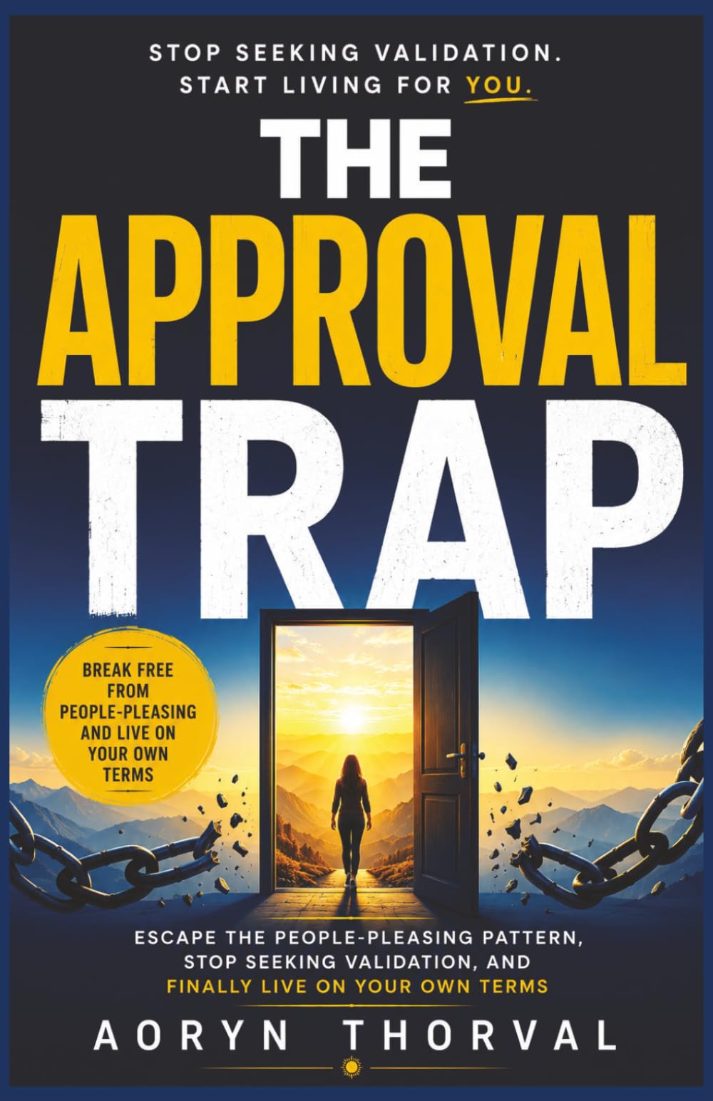 The Approval Trap: The Approval Trap: Escape the People-Pleasing Pattern, Stop Seeking Validation, and Finally Live on Your Own Terms (Life Lessons with Aoryn Thorval)