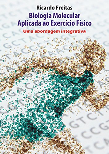 Biologia Molecular Aplicada ao Exercício Físico - Uma abordagem integrativa