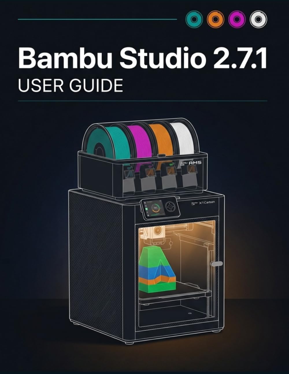 BAMBU STUDIO 2.7.1 USER GUIDE: The Complete 3D Printing Slicer Handbook for Beginners and Seniors — Slice, Master Multicolor, Support, Printing, and Get Flawless Results Every Time
