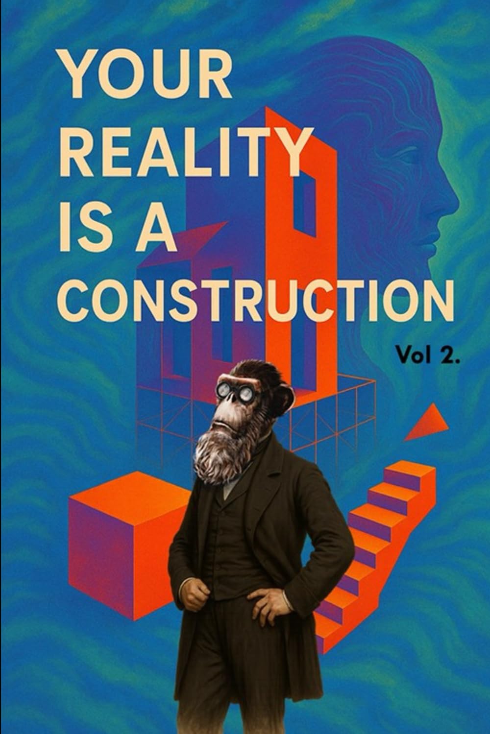 Your Reality is a Construction, Vol. 2: An ape’s guide to waking the dream