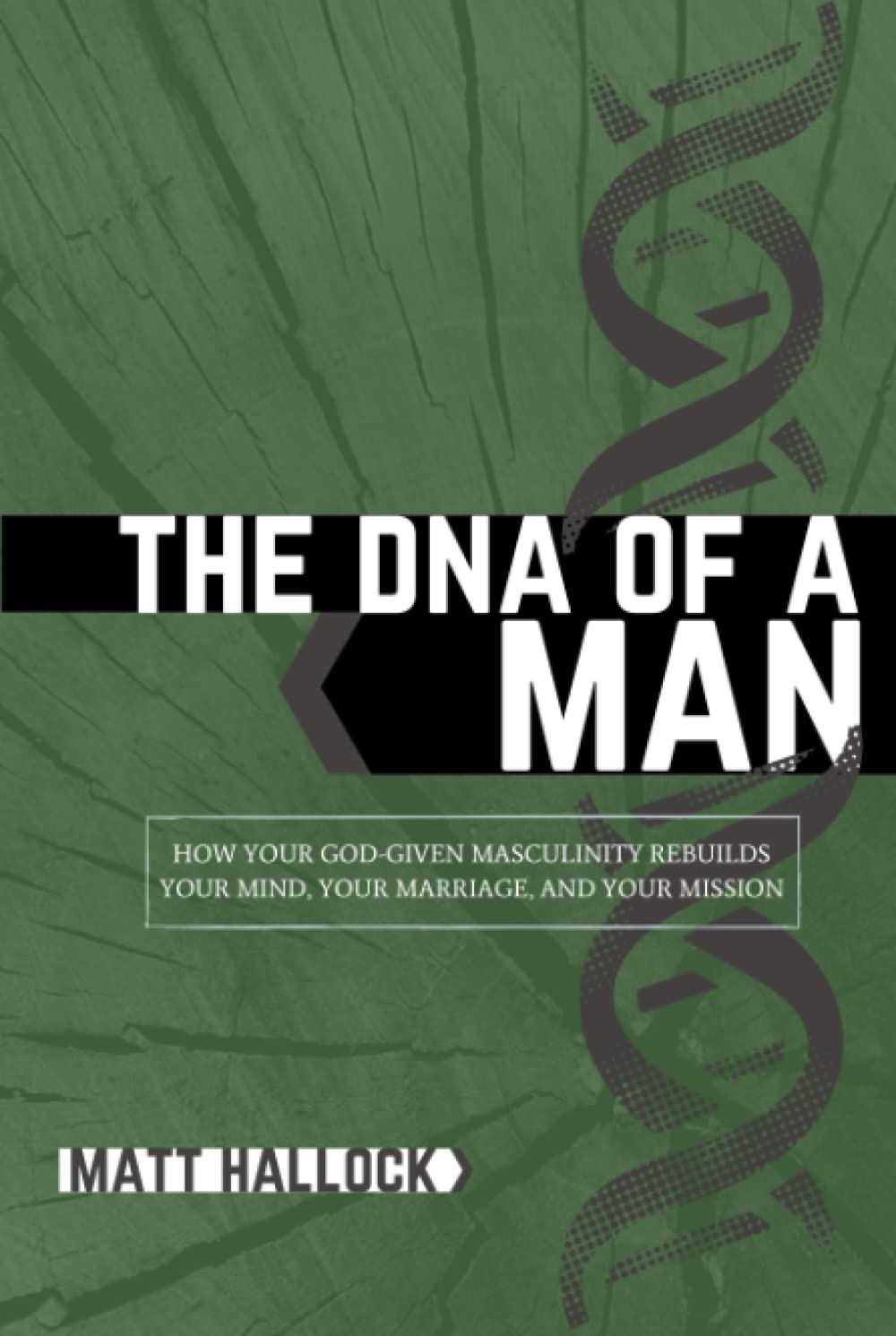 The DNA of a Man: How Your God-Given Masculinity Rebuilds Your Mind, Your Marriage, and Your Mission