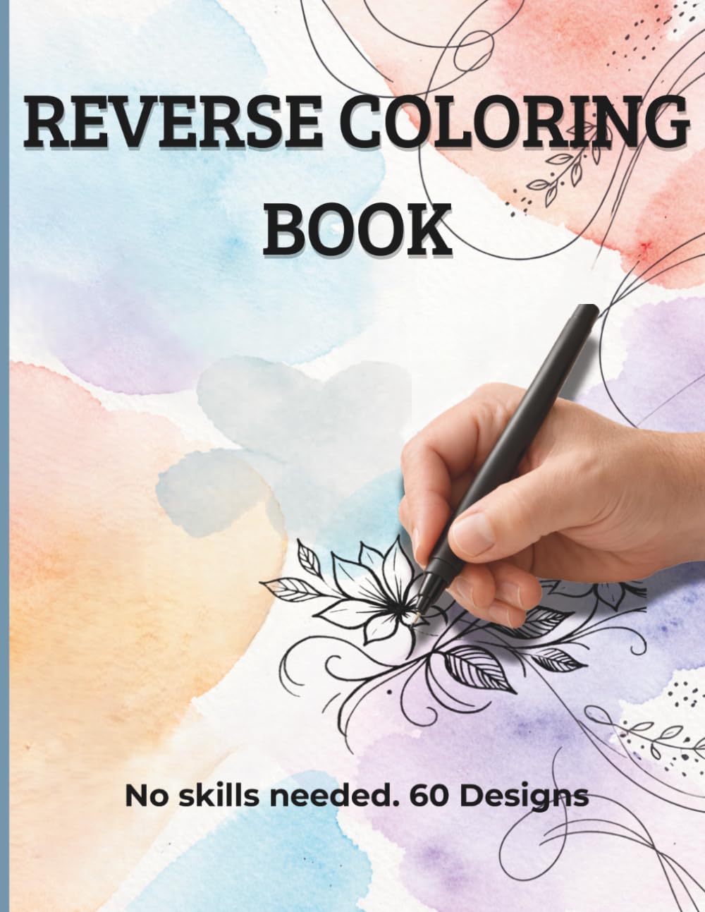 Reverse Coloring Book for Relaxation & Creativity: 60 Relaxing Watercolor Pages for Stress Relief, Mindfulness & Creative Flow (No Skills Needed)