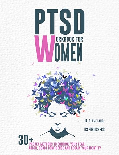 PTSD WORKBOOK FOR WOMEN: 30+ Proven Methods To Control Your Fear, Anger, Boost Confidence And Regain Your Identity
