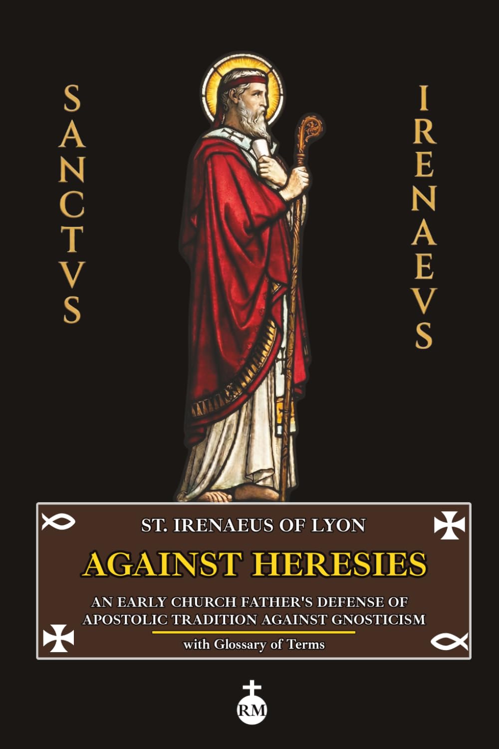 Against Heresies: An Early Church Father's Defense of Apostolic Tradition Against Gnosticism (with Glossary of Terms)