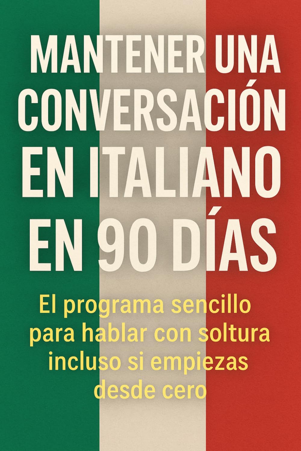 Mantener una Conversación en Italiano en 90 Días: El programa sencillo para hablar con soltura incluso si empiezas desde cero