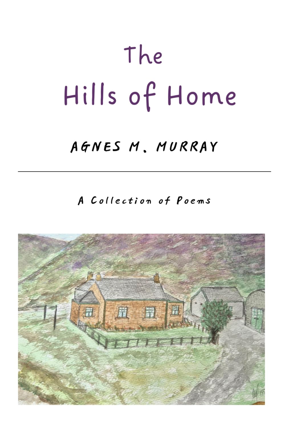 The Hills of Home: A Collection of Poems: 2 (Agnes M Murray - Poetry)