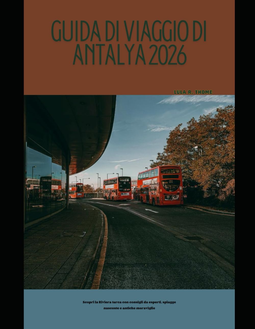 GUIDA DI VIAGGIO DI ANTALYA 2026: Scopri la Riviera turca con consigli da esperti, spiagge nascoste e antiche meraviglie (The Global Explorer Travel Guide Series 2026)