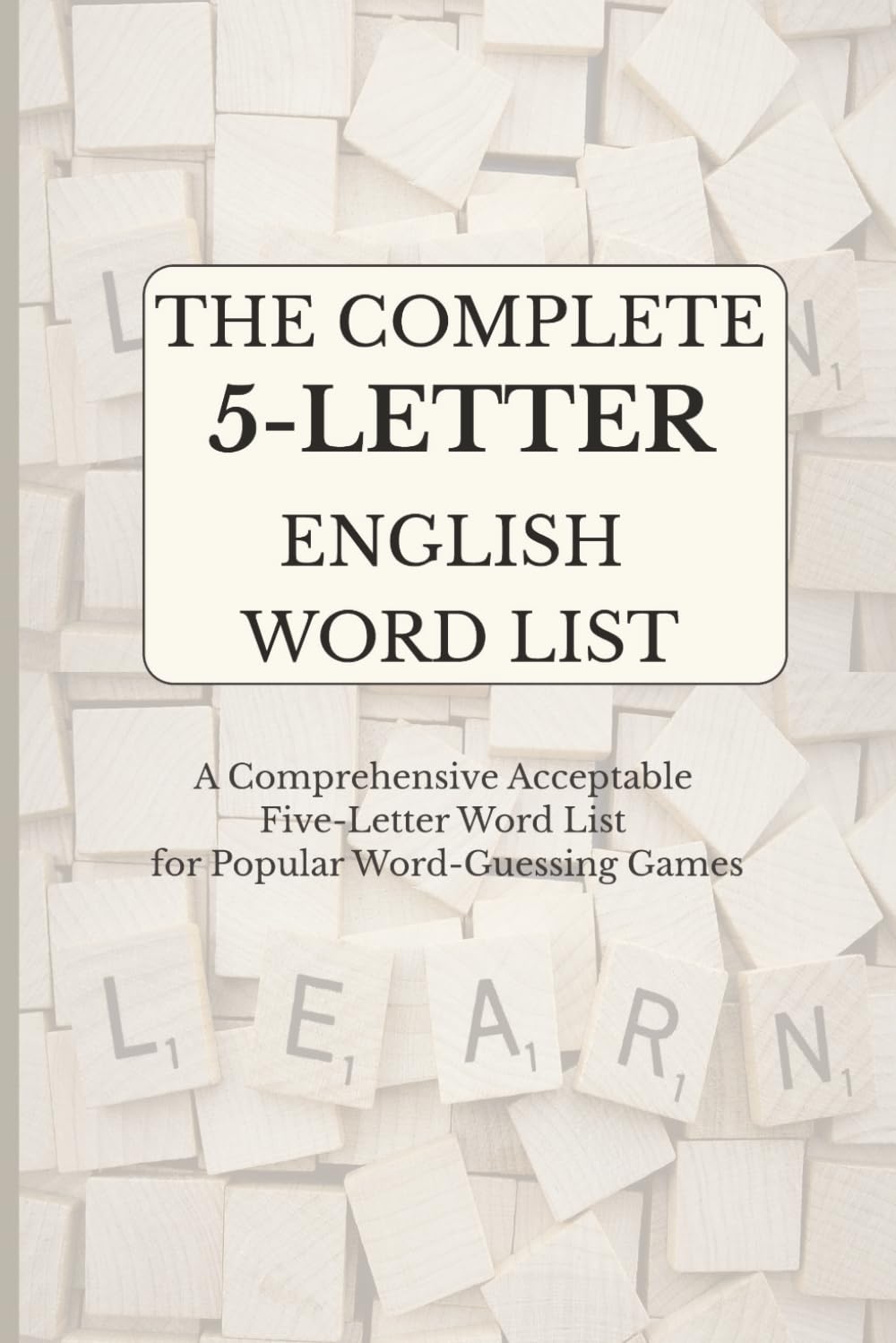 THE COMPLETE 5-LETTER ENGLISH WORD LIST: A Comprehensive Accepted Five-Letter Word List for Popular Word-Guessing Games