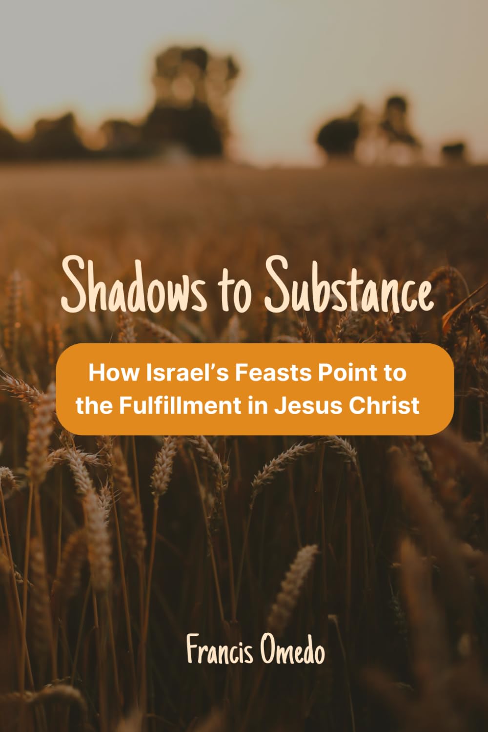 Shadows to Substance: How Israel’s Feasts Point to the Fulfillment in Jesus Christ