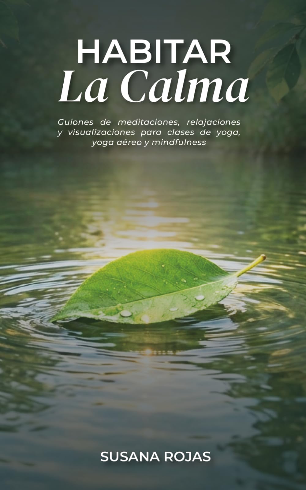 Habitar la Calma: Guiones de meditaciones, relajaciones y visualizaciones para clases de yoga, yoga aéreo y mindfulness: Guía práctica con ... sesiones terapéuticas y práctica personal