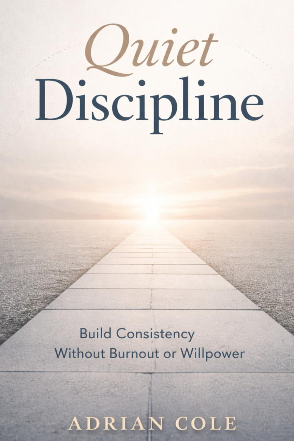 Quite Discipline: Build Consistency Without Burnout, Motivation, or Willpower