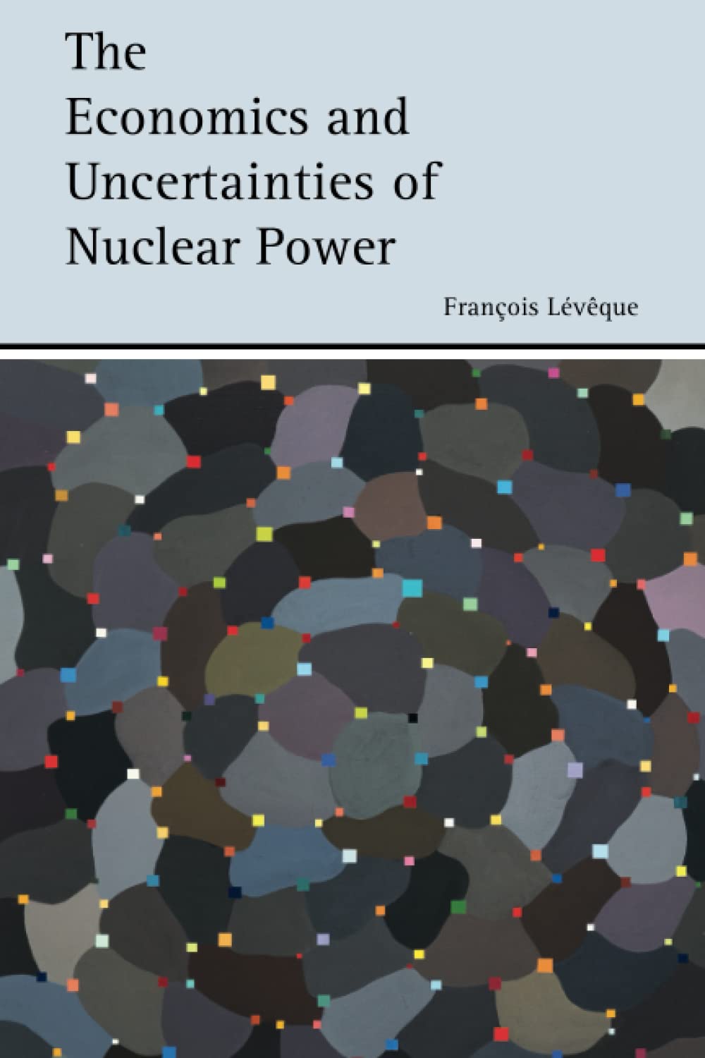The Economics and Uncertainties of Nuclear Power. Leveque 9781107455498 New**