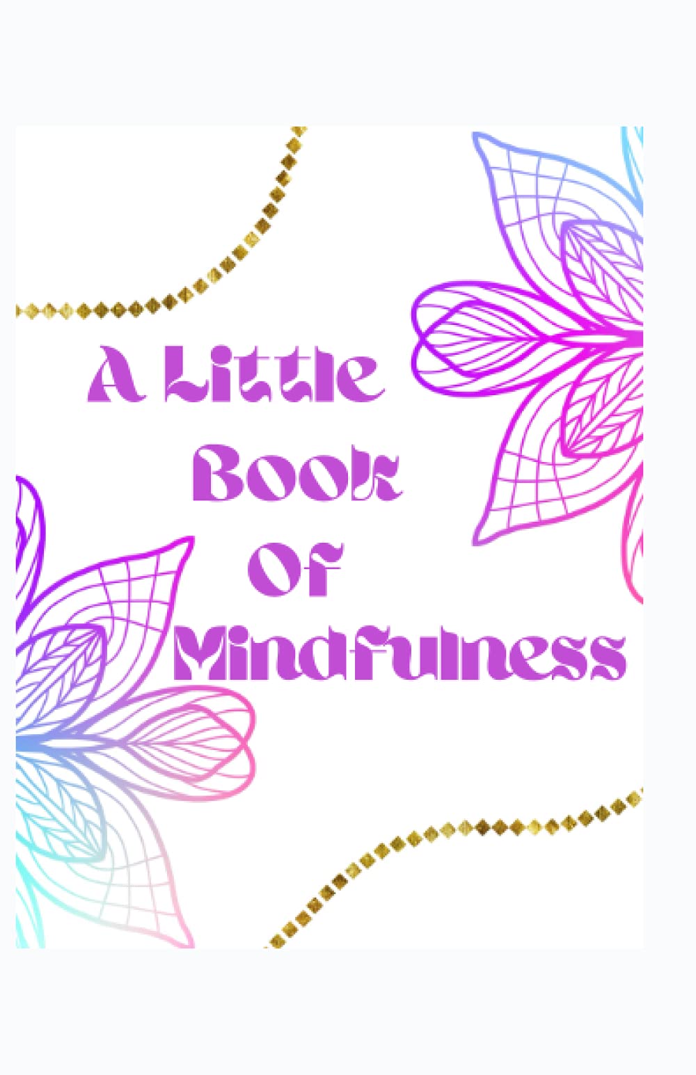 A Little Book Of Mindfulness: A little inspiration and positivity .