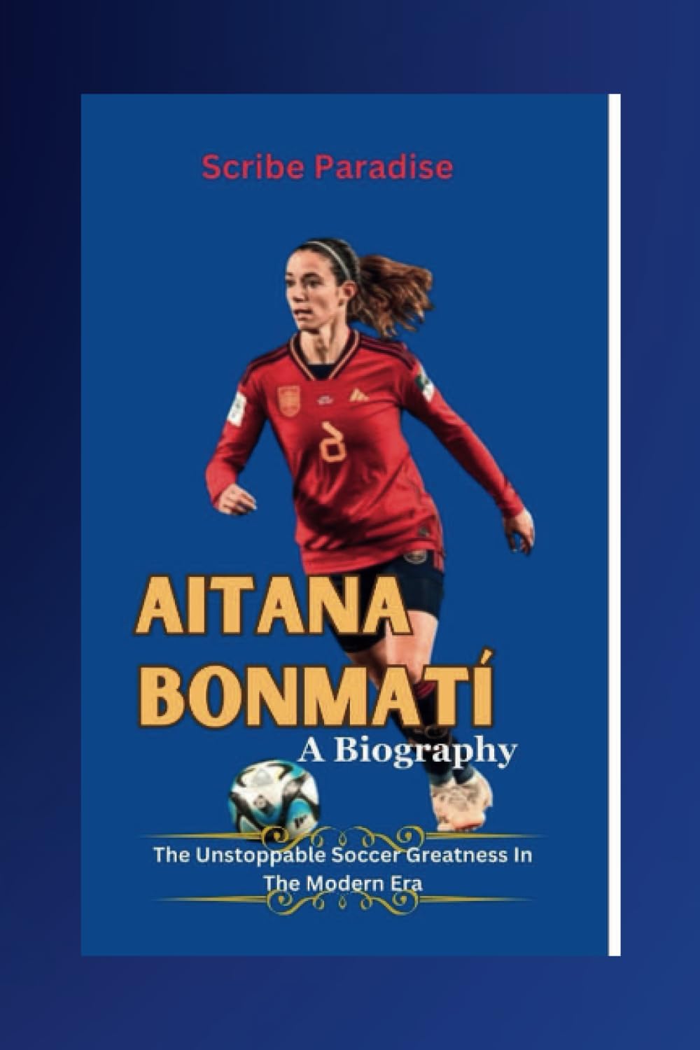Aitana Bonmatí: A Biography: The Unstoppable Soccer Greatness In The Modern Era