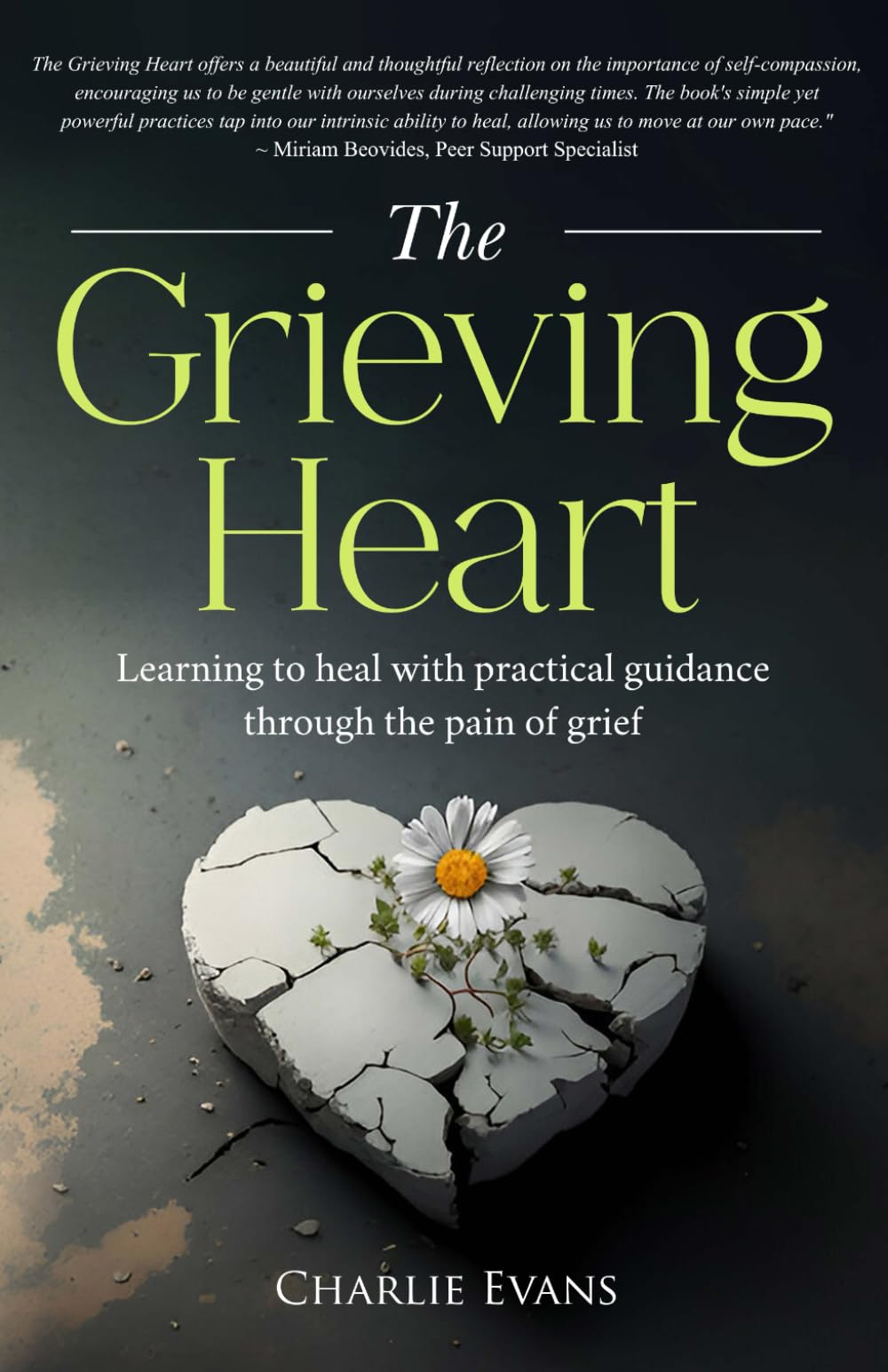 The Grieving Heart: Learning to heal with practical guidance through the pain of grief