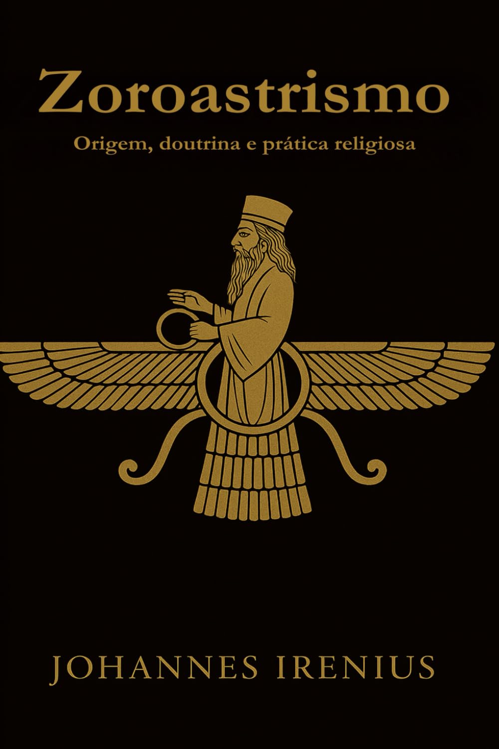 Zoroastrismo - Origem, doutrina e prática religiosa: Tudo o que é preciso saber sobre Zaratustra, Ahura Mazda, Ahriman, mitologia iraniana, religião ... 2 (Os grandes caminhos da sabedoria)