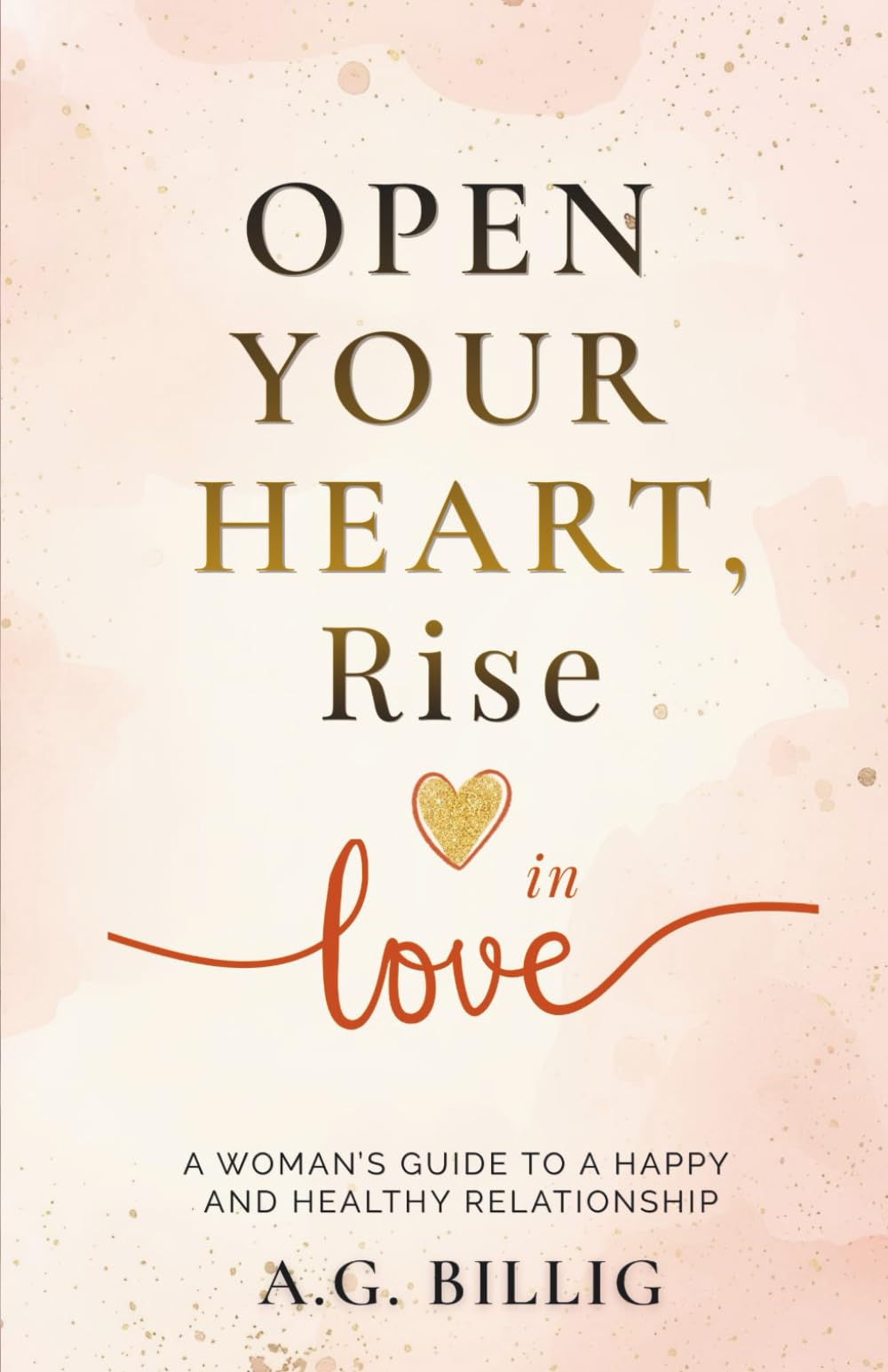 Open Your Heart, Rise in Love: A Woman's Guide to a Happy and Healthy Relationship