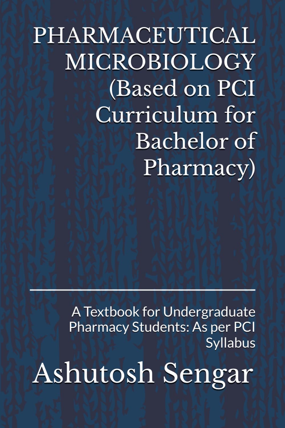 PHARMACEUTICAL MICROBIOLOGY (Based on PCI Curriculum for Bachelor of Pharmacy): A Textbook for Undergraduate Pharmacy Students: As per PCI Syllabus