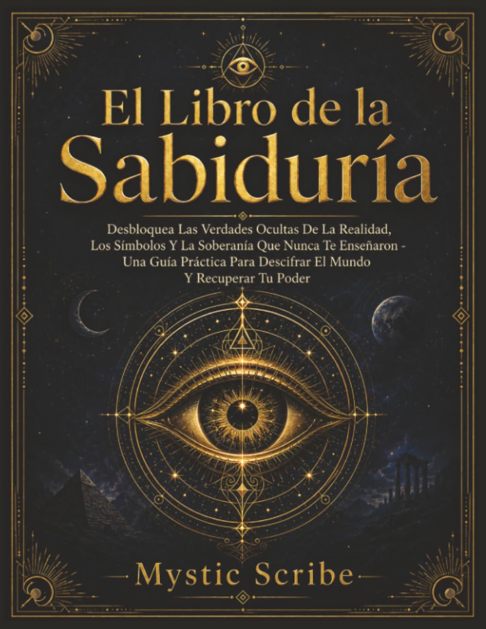 El Libro de la Sabiduría: Descubre las Verdades Ocultas de la Realidad, los Símbolos y la Soberanía que Nunca te Enseñaron - Una Guía Práctica para Decodificar el Mundo y Recuperar tu Poder