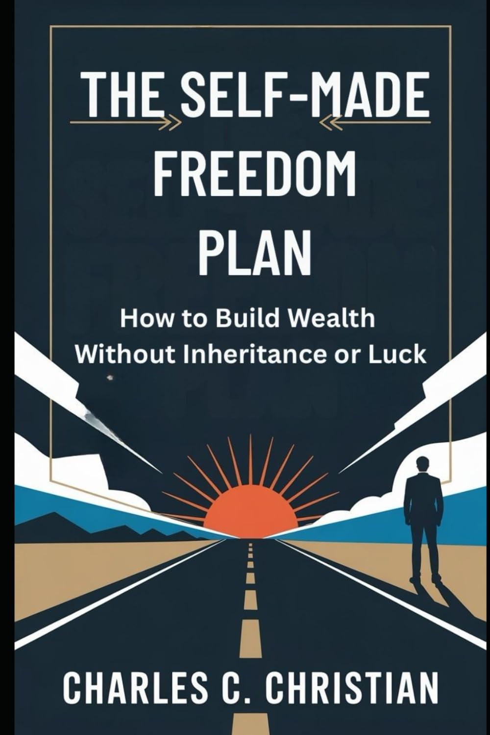 THE SELF-MADE FREEDOM PLAN: How to Build Wealth Without Inheritance or Luck