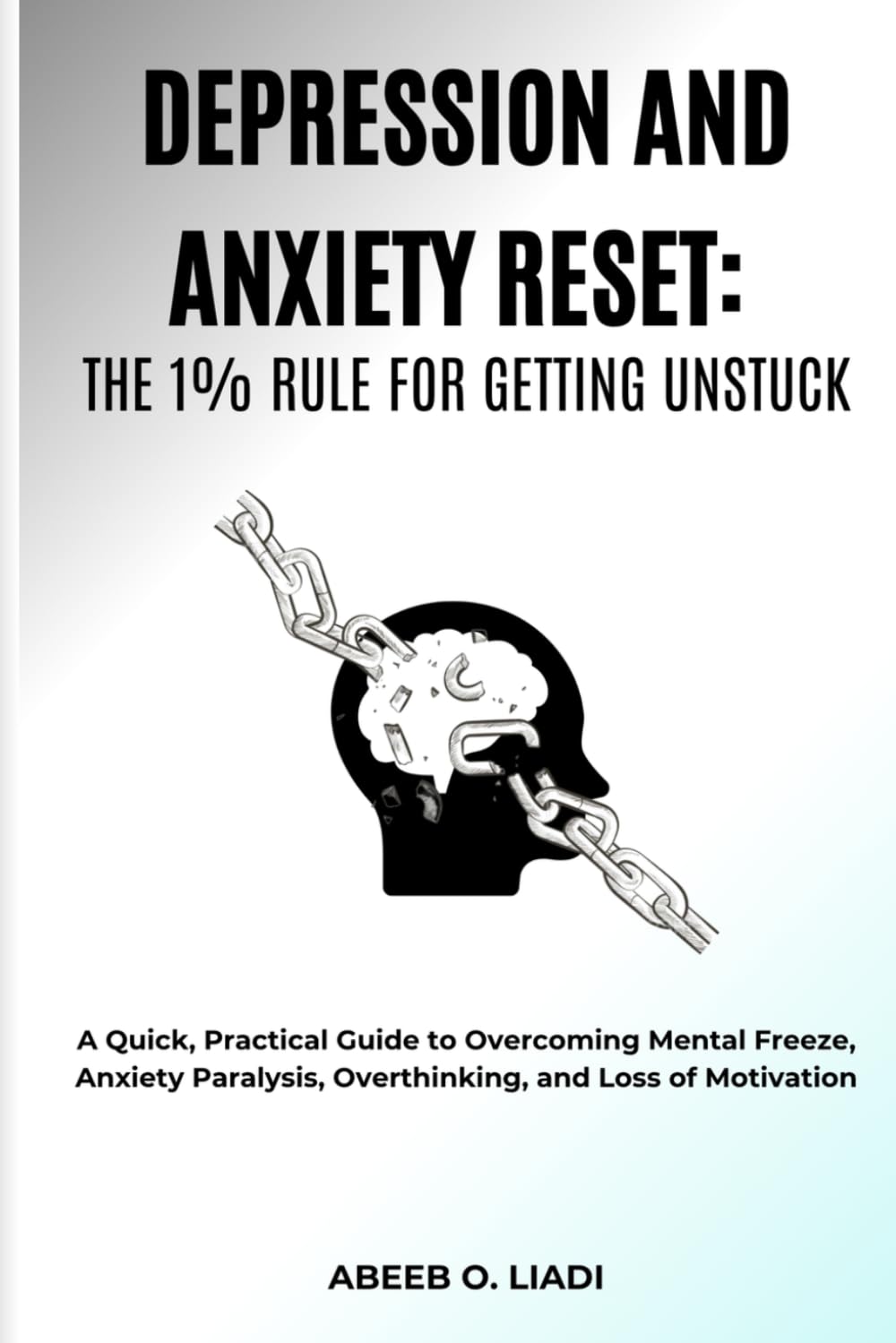 Depression and Anxiety Reset: The 1% Rule for Getting Unstuck: A Quick, Practical Guide to Overcoming Mental Freeze, Anxiety Paralysis, Overthinking, and Loss of Motivation