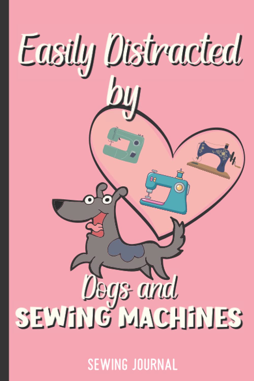 Easily Distracted by Dogs and Sewing Machines: Sewing Journal to Plan and Record Sewing Projects with Sewing Tips