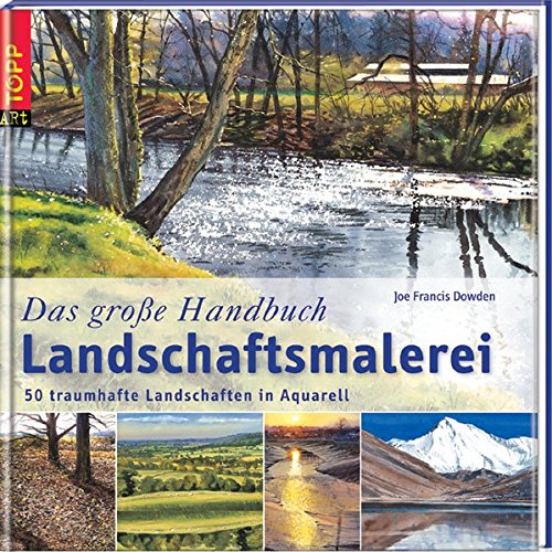 Das große Handbuch Landschaftsmalerei: 50 traumhafte Landschaften in Aquarell Das große Handbuch Landschaftsmalerei: 50 traumhafte Landschaften in Aquarell