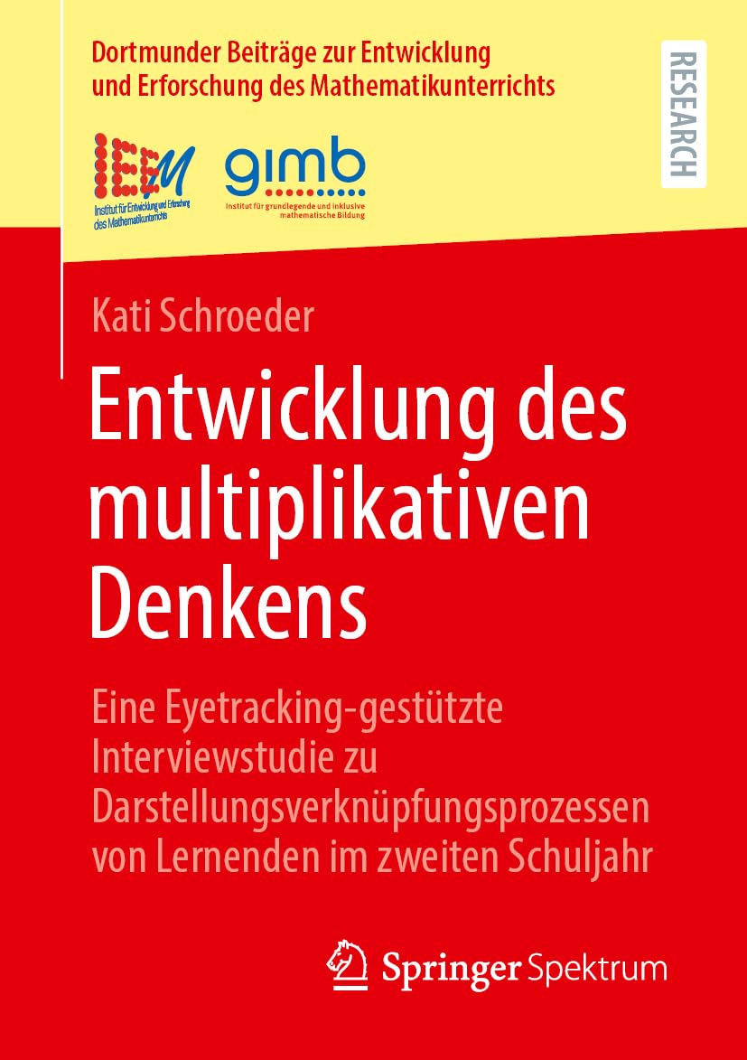 Entwicklung des multiplikativen Denkens: Eine Eyetracking-gestützte Interviewstudie zu Darstellungsverknüpfungsprozessen von Lernenden im zweiten ... Erforschung des Mathematikunterrichts, 66)