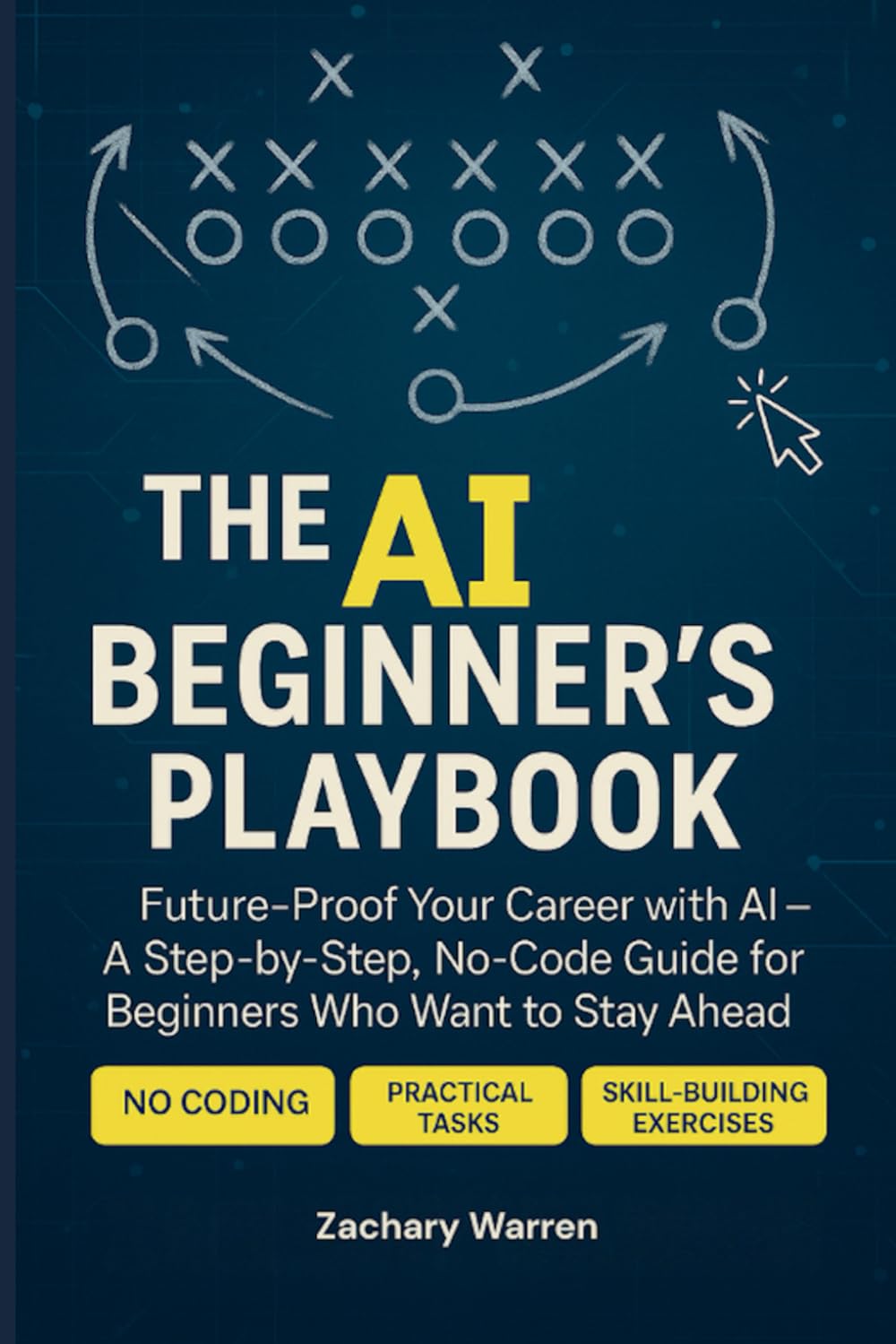 The AI Beginner's Playbook: Future-Proof Your Career with AI — A Step-by-Step, No Code Guide for Beginners Who Want to Stay Ahead
