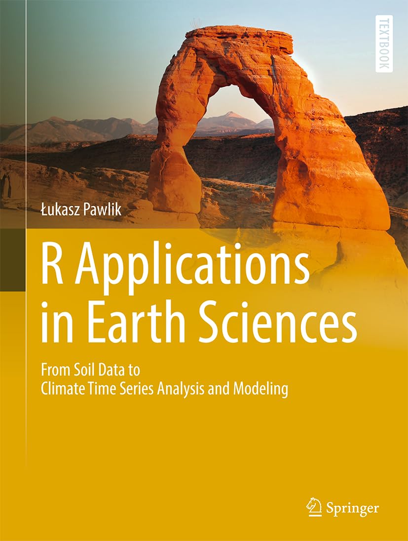 R Applications in Earth Sciences: From Soil Data to Climate Time Series Analysis and Modeling (Springer Textbooks in Earth Sciences, Geography and Environment)