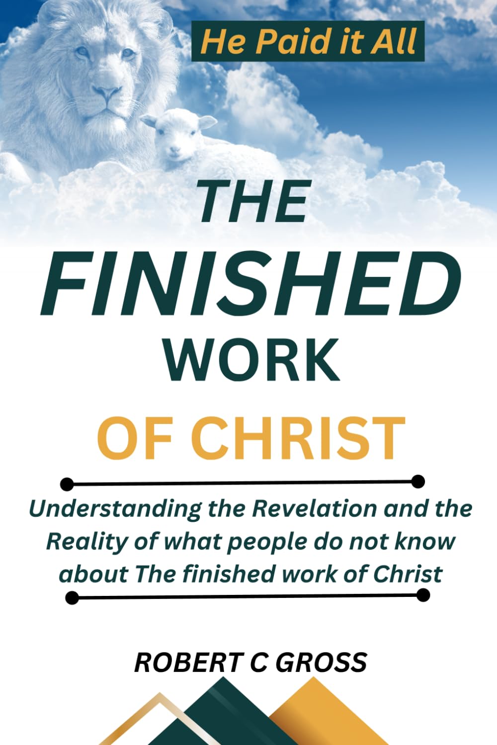 THE FINISHED WORK OF CHRIST: Understanding the Revelation and the Reality of what people do not know about the finished work of Christ