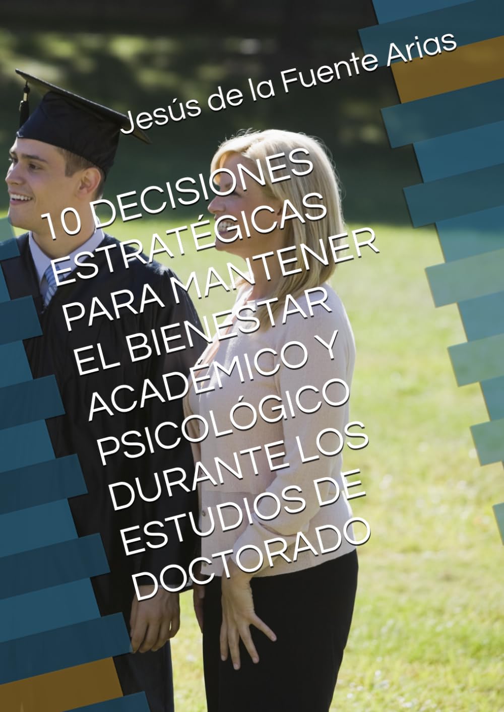 10 DECISIONES ESTRATÉGICAS PARA MANTENER EL BIENESTAR ACADÉMICO Y PSICOLÓGICO DURANTE LOS ESTUDIOS DE DOCTORADO (EDUCATION & PSYCHOLOGY I+D+I)
