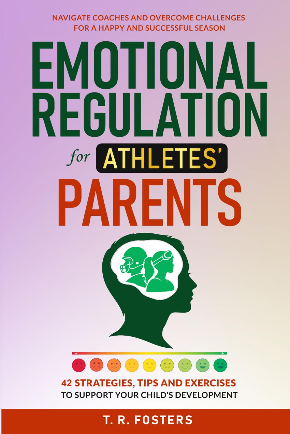 Emotional Regulation for Athletes' Parents: 42 Strategies, Tips and Exercises to Support Your Child's Development. Navigate Coaches and Overcome ... and Successful Season (Positive Parenting)