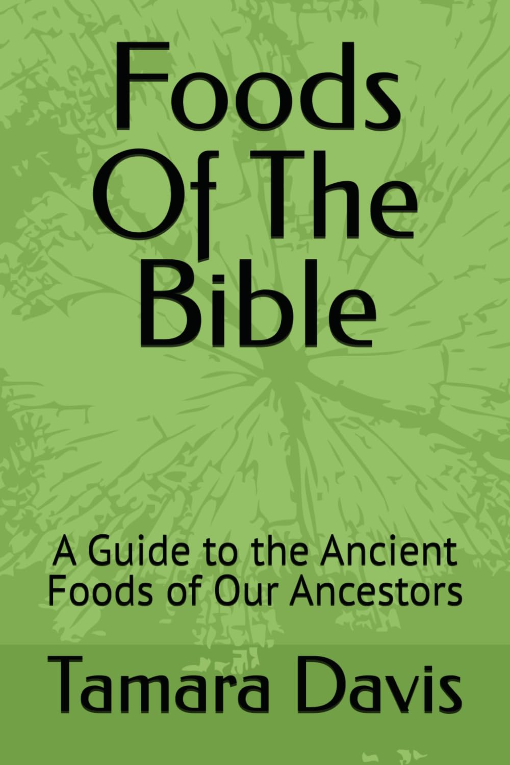 Foods Of The Bible: A Guide to the Ancient Foods of Our Ancestors