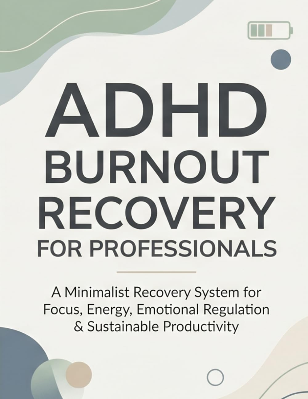 ADHD Burnout Recovery for Professionals: A Minimalist Recovery System for Focus, Energy, Emotional Regulation & Sustainable Productivity (The Sustainable ADHD Systems Series)