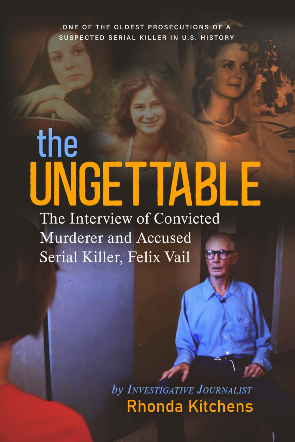 The Ungettable: The Interview of Convicted Murderer and Accused Serial Killer, Felix Vail