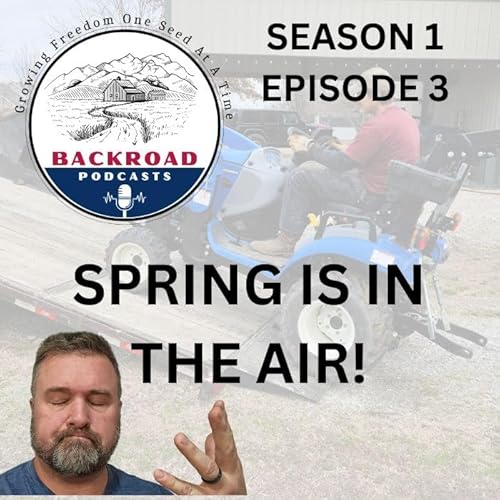 Spring is in the air! S1E3 Backroads Homesteading Podcast