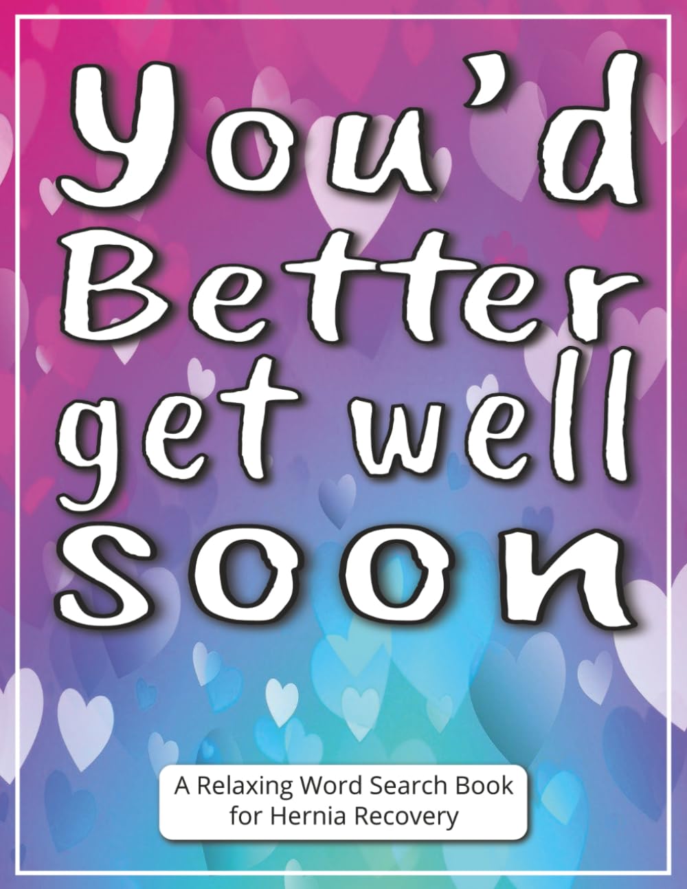 You’d Better Get Well Soon - A Relaxing Word Search Book for Hernia Recovery: Gift for Husband in Recovery After Hernia Surgery Featuring Large Print ... Well Soon Message for Stress Relief and Rest