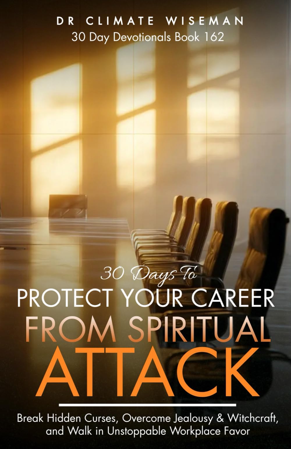 30 Days to Protect Your Career from Spiritual Attack: Break Hidden Curses, Overcome Jealousy & Witchcraft, and Walk in Unstoppable Workplace Favor (30 Day Devotionals)