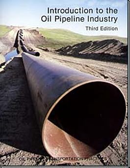 Introduction to the Oil Pipeline Industry Oil Pipeline Transportation Practices