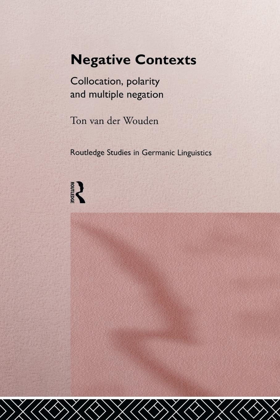 Negative Contexts: Collocation, Polarity and Multiple Negation (Routledge Studies in Germanic Linguistics)