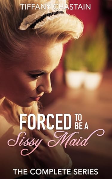 Cover of Forced to be a Sissy Maid: The Complete Series by Tiffany Chastain